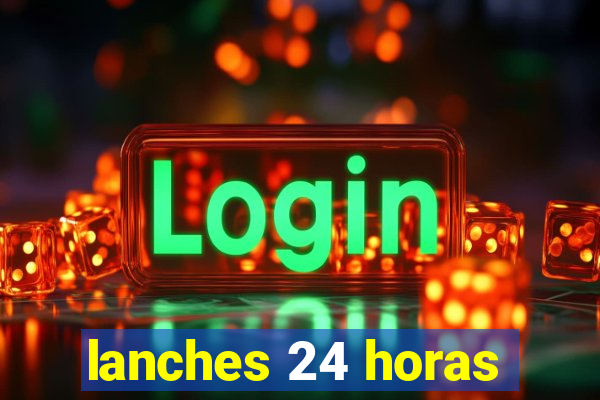 lanches 24 horas